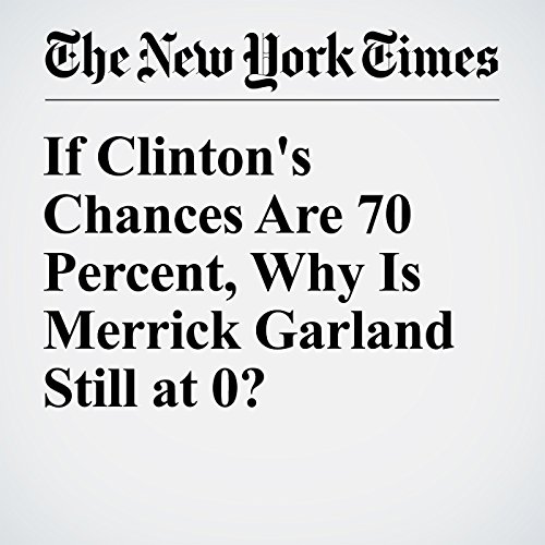 If Clinton's Chances Are 70 Percent, Why Is Merrick Garland Still at 0? cover art