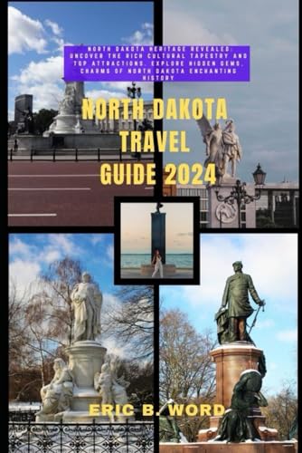 NORTH DAKOTA TRAVEL GUIDE 2024: North Dakota Heritage Revealed: Uncover the Rich Cultural Tapestry and Top Attractions. Explore Hidden Gems, Charms of ... Grimoire: Quests Beyond Borders)