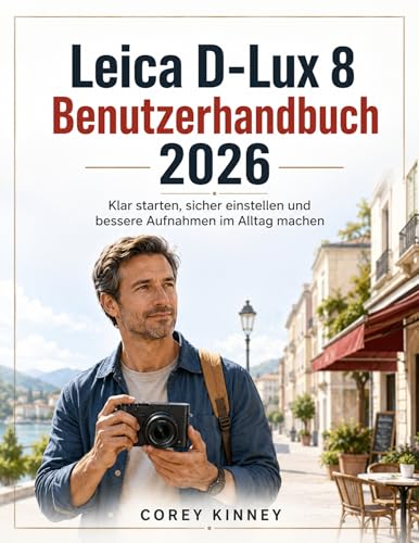 Leica D-Lux 8 Benutzerhandbuch 2026: Klar starten, sicher einstellen und bessere Aufnahmen im Alltag machen