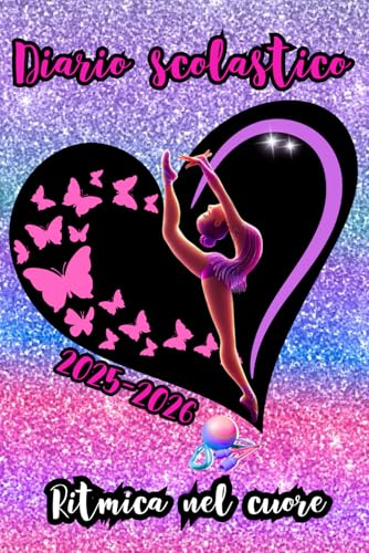 DIARIO SCOLASTICO 2025-2026 GINNASTICA RITMICA: SCRIVI, SOGNA, BRILLA! IL DIARIO PERFETTO PER CHI AMA LA GINNASTICA RITMICA - VERSIONE COLOR!