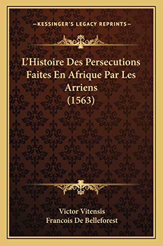 L'Histoire Des Persecutions Faites En Afrique Par Les Arriens (1563) (French Edition)