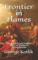 Frontier in Flames: The French and Indian War in Western Pennsylvania 1521284008 Book Cover