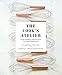 The Cook's Atelier: Recipes, Techniques, and Stories from Our French Cooking School