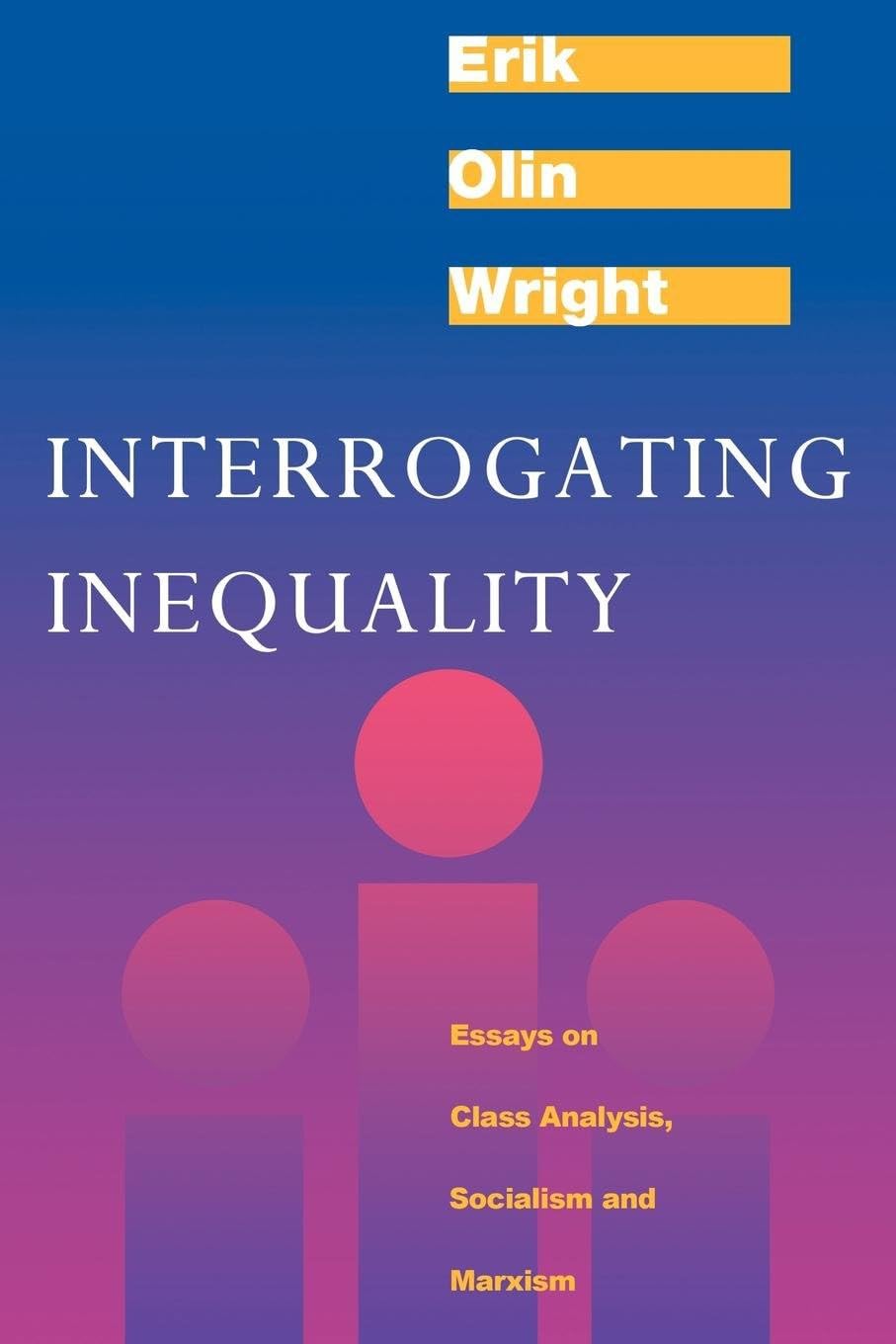 Interrogating Inequality: Essays on Class Analysis, Socialism and Marxism