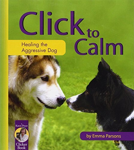 Click to Calm: Healing the Aggressive Dog (Karen Pryor Clicker Book) by Emma Parsons (2004) Paperback      Paperback – July 12, 2009