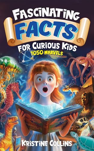 Fascinating Facts For Curious Kids: 1050 Marvels: Fun Facts For Kids From Arctic Animals to Ocean Mysteries and Astronomy to Geographic Wonders! (Awesome Facts for Ages 8-12)