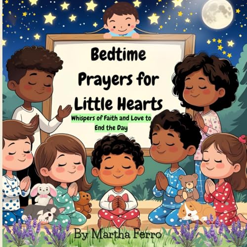 Bedtime Prayers for Little Hearts: Whispers of Faith and Love to End the Day