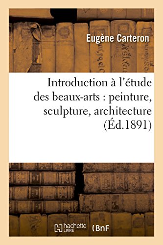 Introduction À l'Étude Des Beaux-Arts: Peinture, Sculpture, Architecture (Sciences Sociales) (French Edition)