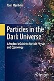 Particles in the Dark Universe: A Student’s Guide to Particle Physics and Cosmology - Yann Mambrini 