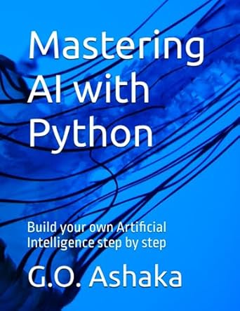Mastering AI with Python: Build your own Artificial Intelligence step ...