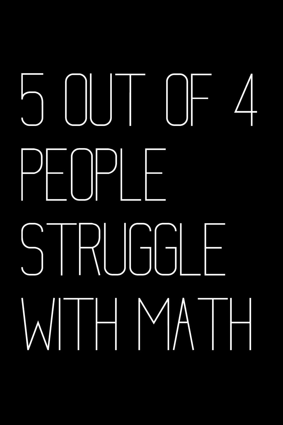 5 Out of 4 People Struggle with Math