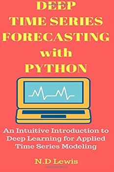 Paperback Deep Time Series Forecasting with Python: An Intuitive Introduction to Deep Learning for Applied Time Series Modeling Book