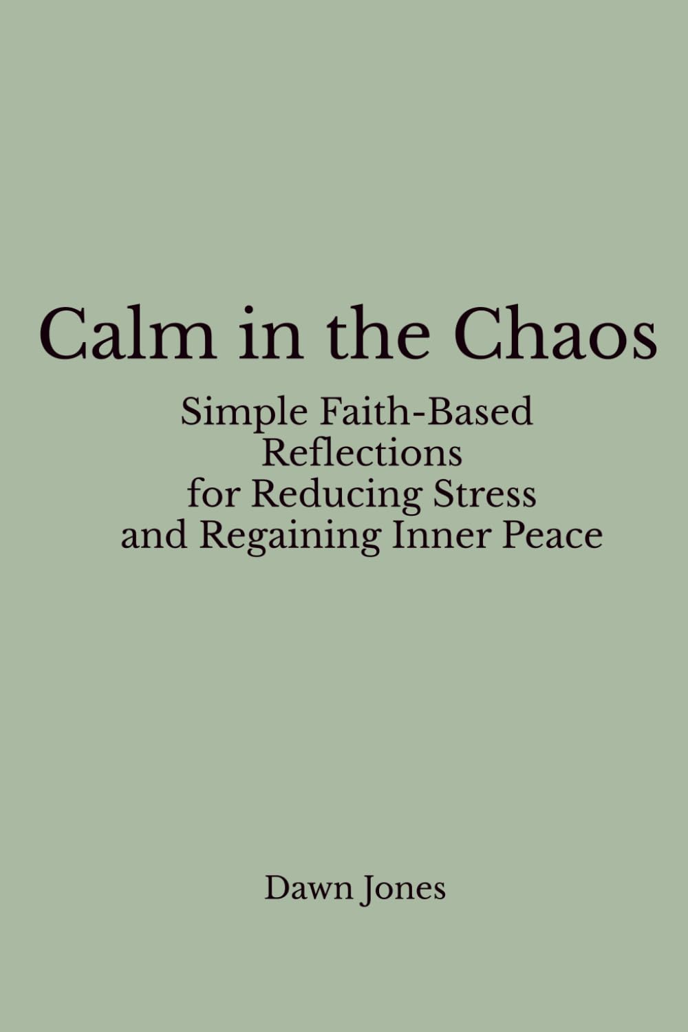 Calm in the Chaos: Simple Faith-Based Reflections for Reducing Stress and Regaining Inner Peace