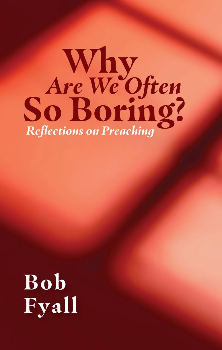Why Are We So Often Boring?: Reflections on Preaching