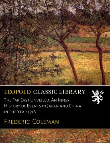The Far East Unveiled: An Inner History of Events in Japan and China in ...