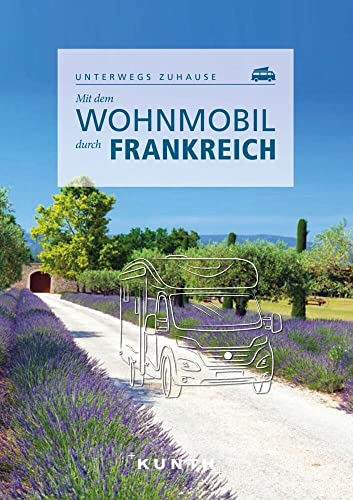 KUNTH Mit dem Wohnmobil durch Frankreich: Unterwegs zuhause (KUNTH Mit dem Wohnmobil unterwegs) KUNTH Mit dem Wohnmobil durch Frankreich: Unterwegs zuhause (KUNTH Mit dem Wohnmobil unterwegs)