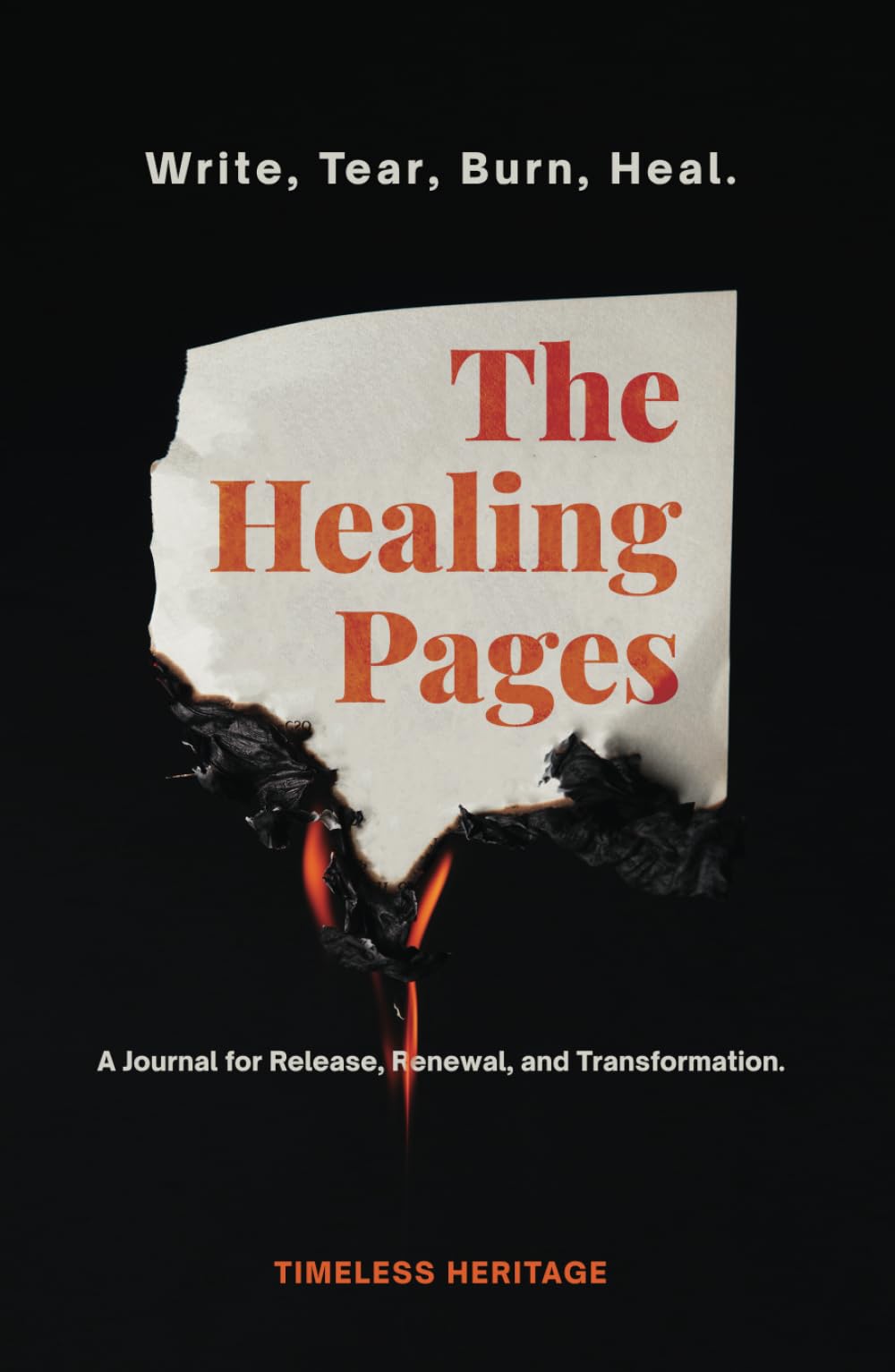 The Healing Pages: Write, Tear, Burn, Heal—a Journal for Release, Renewal, and Transformation.