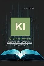 KI für den Mittelstand: Prompts, Workflows und Strategien für KMU-Inhaber, Führungskräfte und Entscheider (Ki Praxis mit ChatGPT, Claude &Co)
