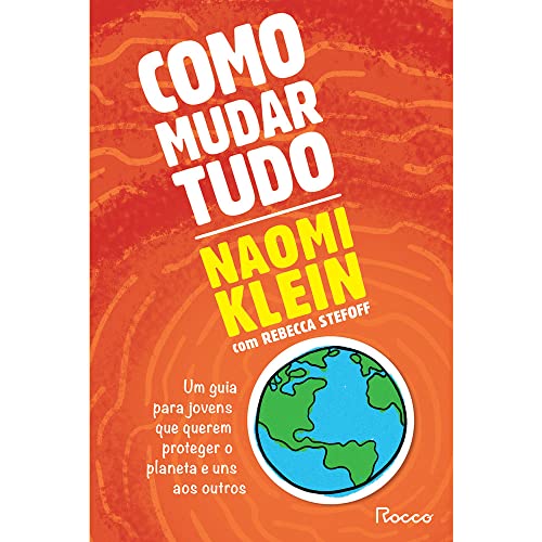 Como mudar tudo: Um guia para jovens que querem proteger o planeta e uns aos outros