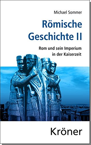 Römische Geschichte / Römische Geschichte II: Rom und sein Imperium in der Kaiserzeit Römische Geschichte / Römische Geschichte II: Rom und sein Imperium in der Kaiserzeit