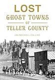Lost Ghost Towns of Teller County