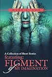  A Collection of Short Stories - Featuring: Figment of My Imagination