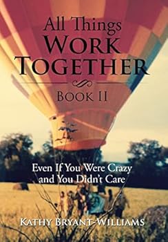 All Things Work Together Book II: Even If You Were Crazy and You Didn't Care