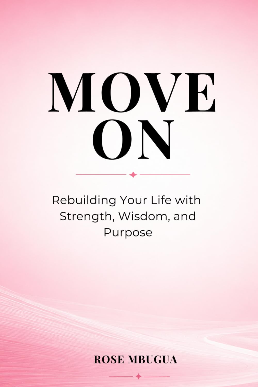 MOVE ON: Rebuilding Your Life with Strength, Wisdom and Purpose
