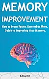 Memory Improvement: How to Learn Faster, Remember More. Guide to Improving Your Memory.