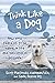 Think Like a Dog: How Dogs Teach Us to Be Happy in Life and Successful at Work