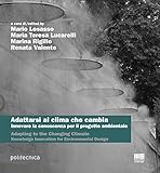  Adattarsi al clima che cambia. Innovare la conoscenza per il progetto ambientale-Adapting to the changing climate. Knowledge innovation for environmental design. Ediz. bilingue