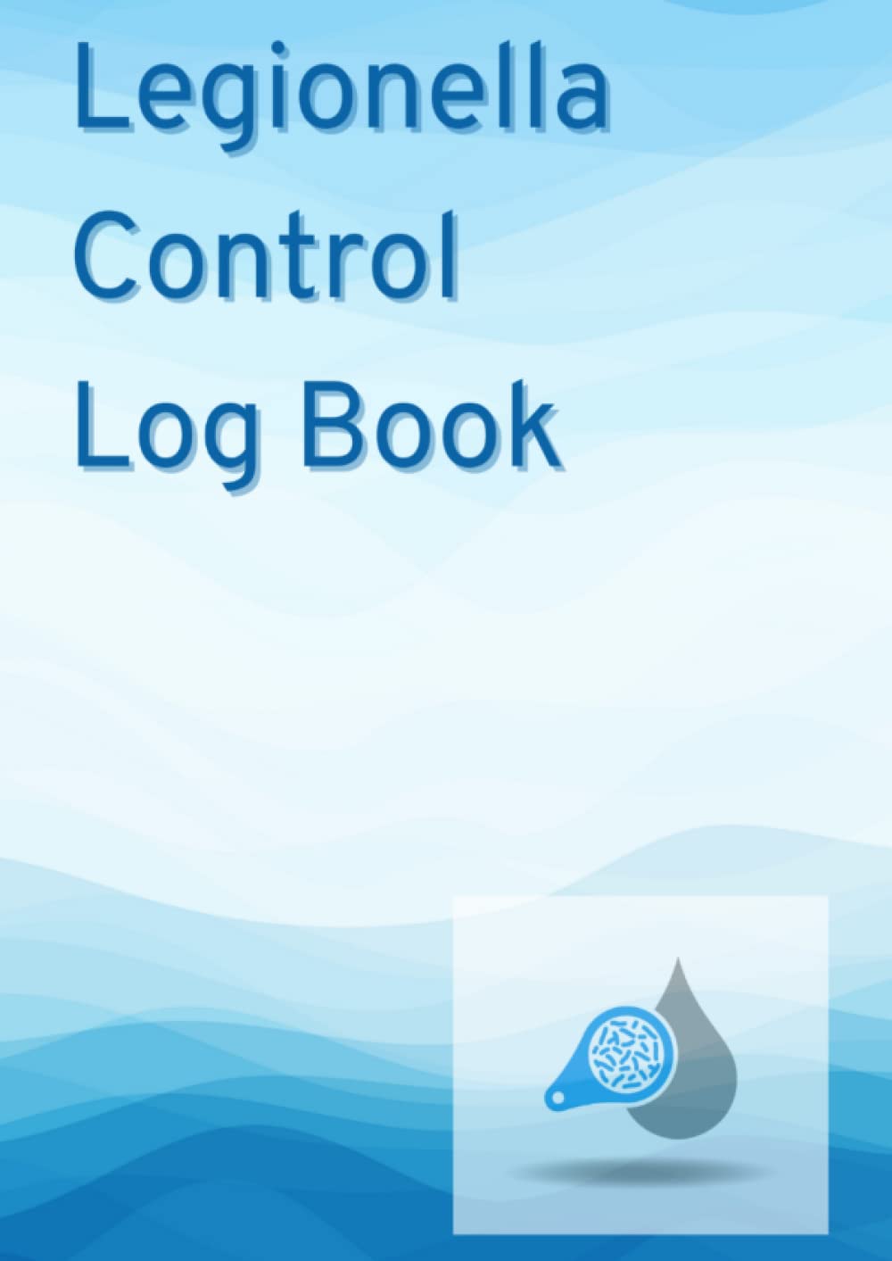 Legionella Control Logbook: Water Management Monitoring & Maintaining Safe Water Temperatures: Healthy Safety Water Testing Compliance , Temperature ... & De-Scaling - 8.27" x 11.69" – 120 Pages A4