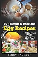 60+ Simple & Delicious Egg Recipes: Nutrition Facts + Cooking Method 1976874416 Book Cover