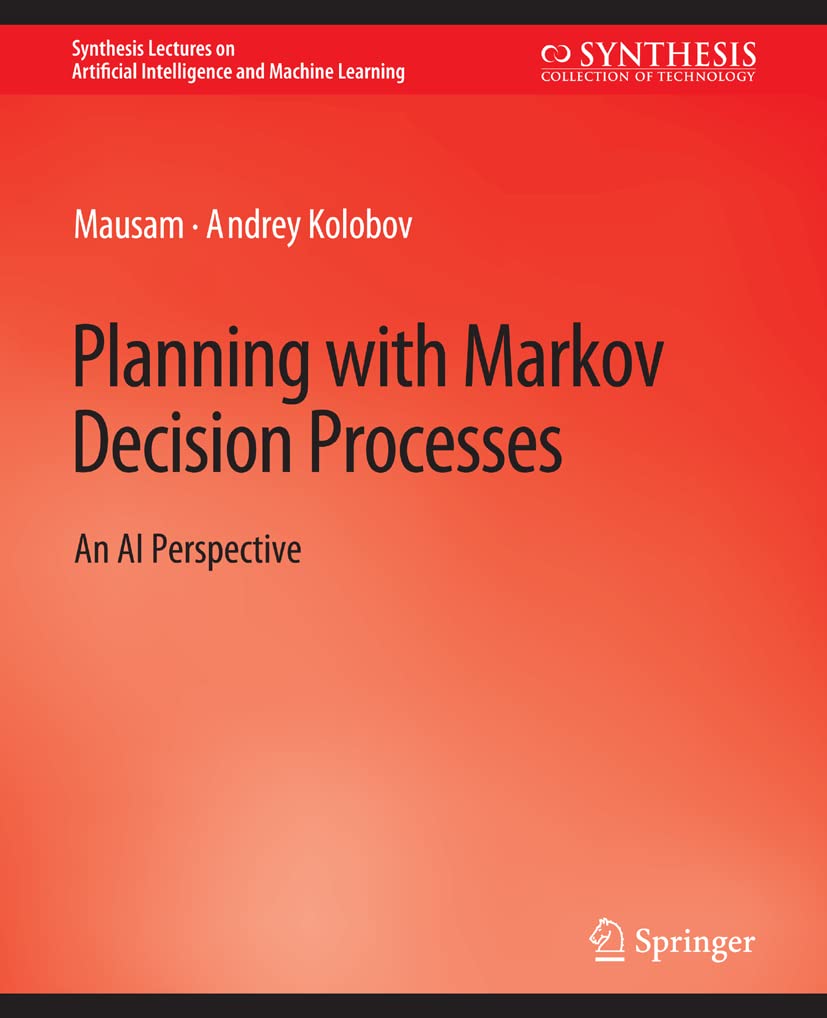 Planning with Markov Decision Processes: An AI Perspective (Synthesis Lectures on Artificial Intelligence and Machine Learning)