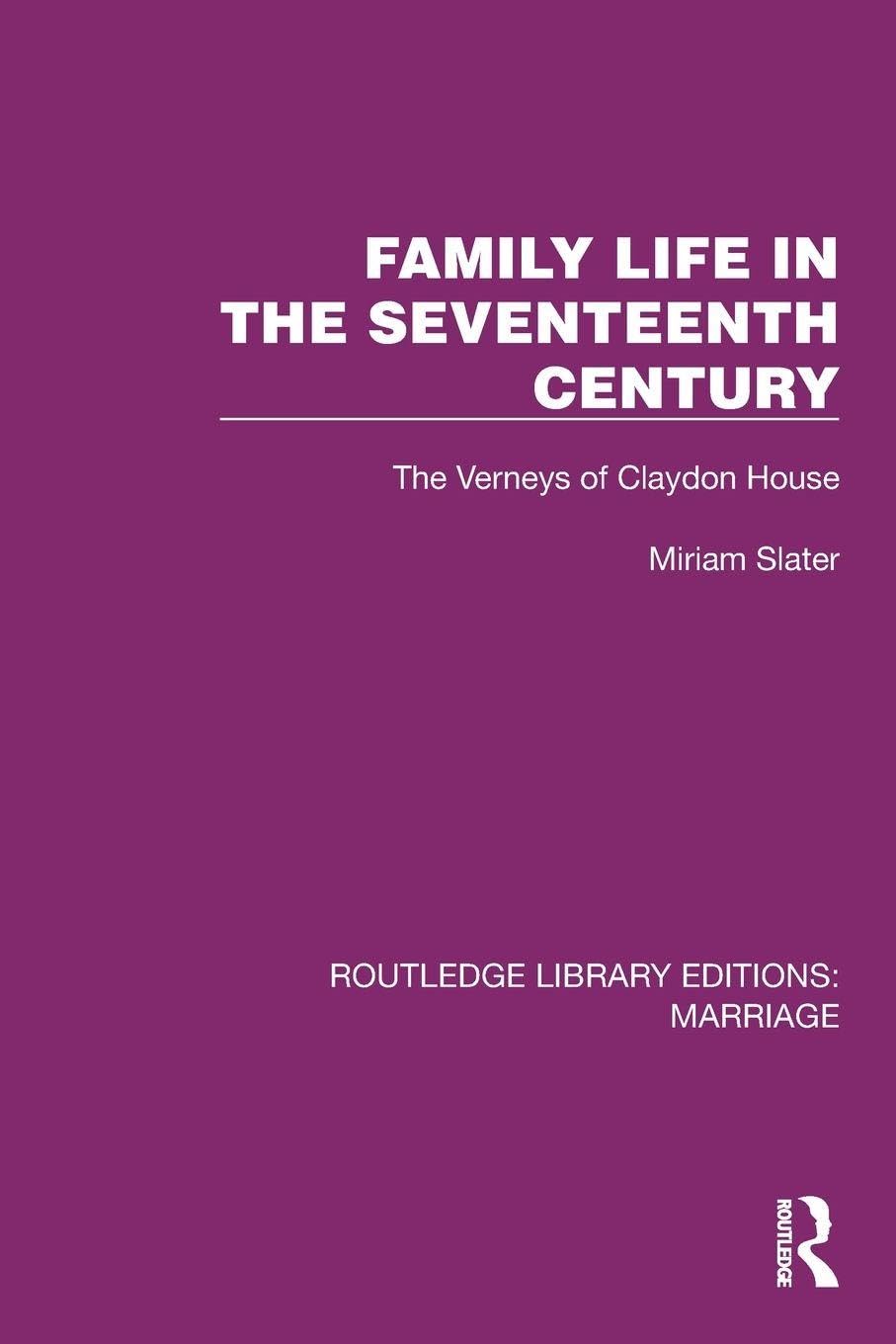 Family Life in the Seventeenth Century: The Verneys of Claydon House (Routledge Library Editions: Marriage)