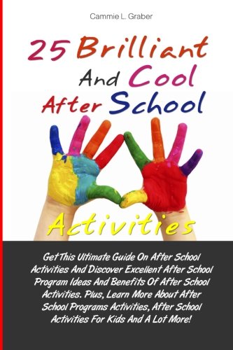 25 Brilliant And Cool After School Activities: Get This Ultimate Guide On After School Activities And Discover Excellent After School Program Ideas ... School Activities For Kids And A Lot More!