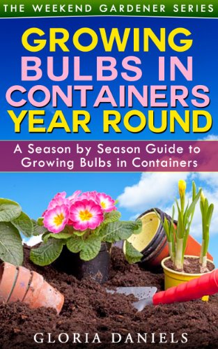 Growing Bulbs in Containers: A Season by Season Guide to Growing Bulbs in Containers (The Weekend Gardener Book 4) (English Edition)
