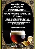 Mastering Alcoholic Fermentation: From Novice to Pro in 20 Days B0D67XS2XG Book Cover