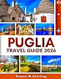 PUGLIA TRAVEL GUIDE 2026 (Full Color): A Comprehensive Companion to Exploring Historic Towns, Pristine Beaches, and Immersive Cultural Experiences Across Italy’s Southern Jewel