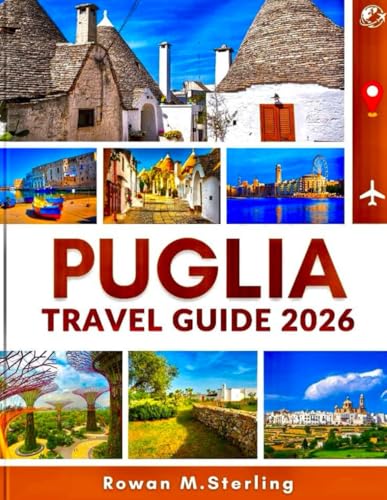 PUGLIA TRAVEL GUIDE 2026 (Full Color): A Comprehensive Companion to Exploring Historic Towns, Pristine Beaches, and Immersive Cultural Experiences Across Italy’s Southern Jewel
