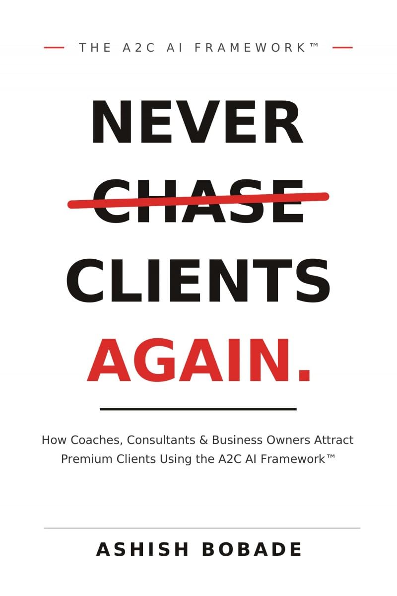 Never Chase Clients Again: How Coaches, Consultants & Business Owners Attract Premium Clients Using the A2C AI Framework™