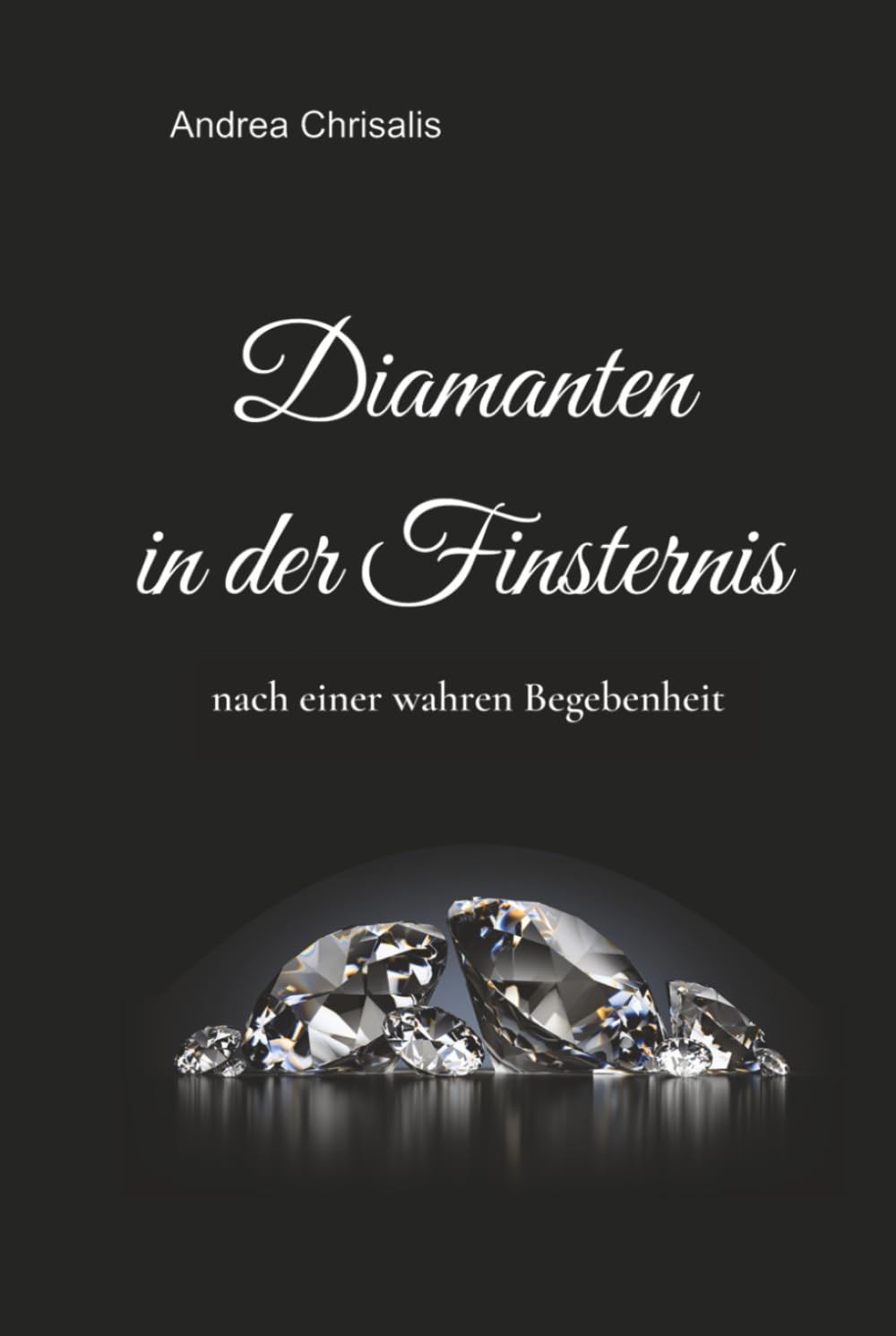 Diamanten in der Finsternis: nach einer wahren Begebenheit