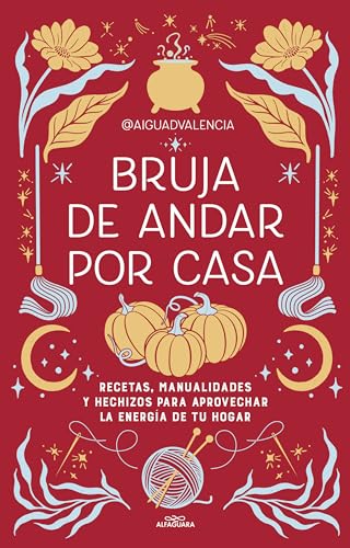 Bruja de andar por casa: Recetas, manualidades y hechizos para aprovechar la energía de tu hogar