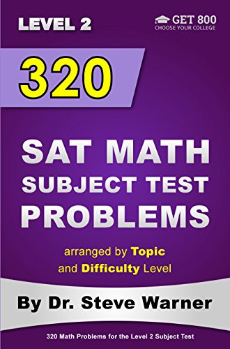 320 SAT Math Subject Test Problems arranged by Topic and Difficulty Level - Level 2: 160 Questions with Solutions, 160 Additional Questions with Answers