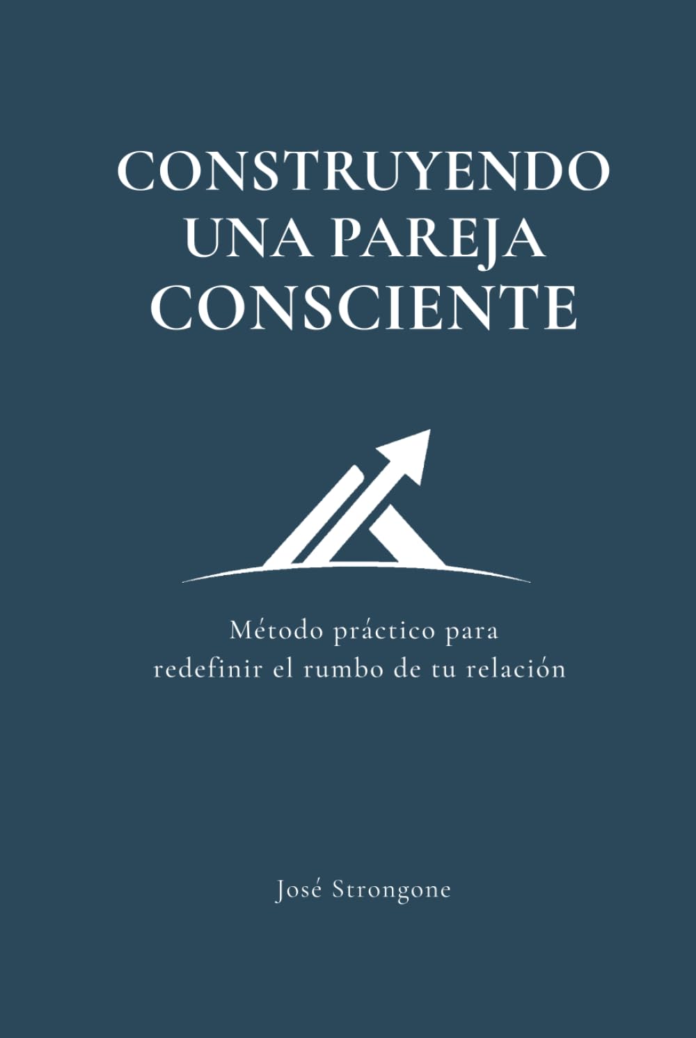 Construyendo una pareja consciente: Método práctico para redefinir el rumbo de tu relación