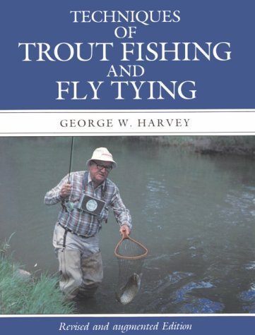 Techniques of Trout Fishing and Fly Tying: Harvey, George W