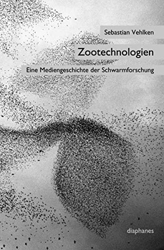 Zootechnologien: Eine Mediengeschichte der Schwarmforschung (sequenzia) Zootechnologien: Eine Mediengeschichte der Schwarmforschung (sequenzia)