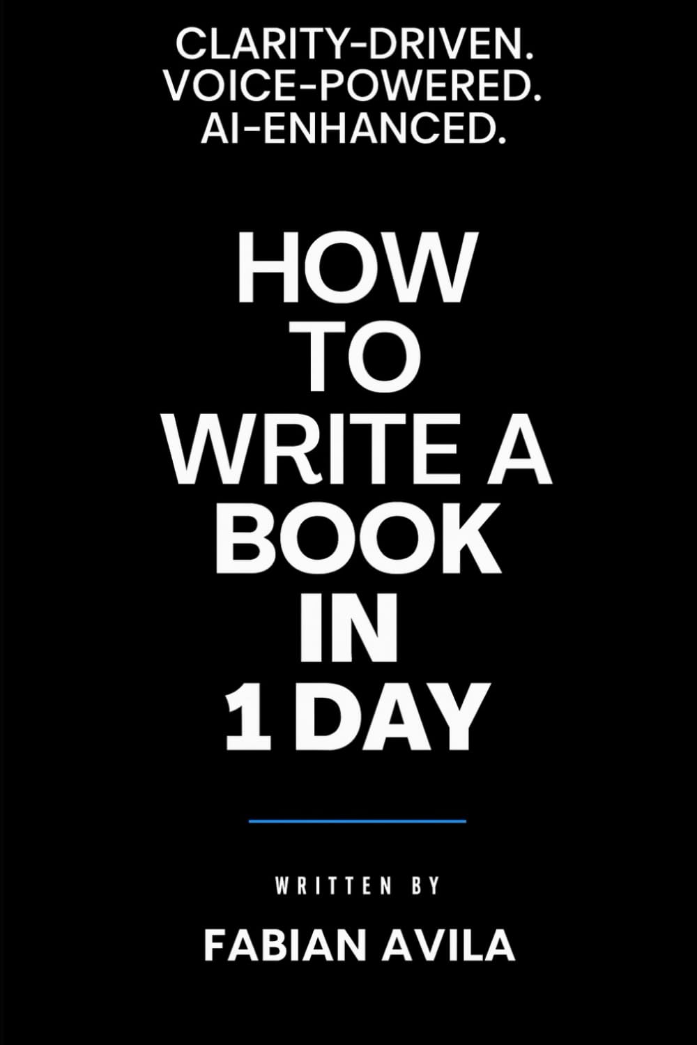 How to Write a Book in 1 Day: A Clarity-Driven System Using Voice, Structure, and AI (The Accelerated Author Collection)