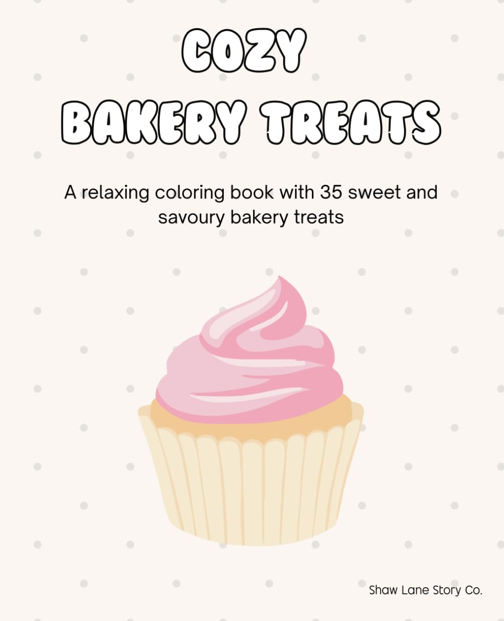 Cozy Bakery Treats Coloring Book: Sweet Cupcakes, Cookies, Cakes, Bagels Feeling the Cafe Bakery Charm for Relaxing Coloring