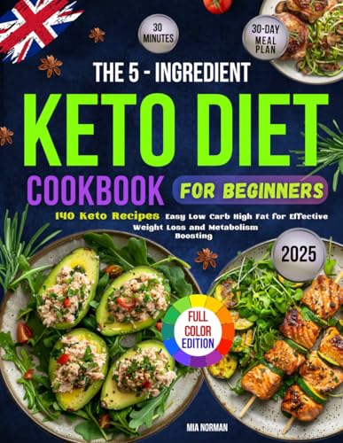 The 5-Ingredient Keto Diet Cookbook for Beginners: 140 Easy 30 Minute Low Carb High Fat Recipes for Effective Weight Loss and Metabolism-boosting with ... Edition (Keto Diet Cookbooks For Beginners) The 5-Ingredient Keto Diet Cookbook for Beginners: 140 Easy 30 Minute Low Carb High Fat Recipes for Effective Weight Loss and Metabolism-boosting with ... Edition (Keto Diet Cookbooks For Beginners)